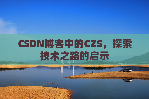 CSDN博客中的CZS，探索技术之路的启示